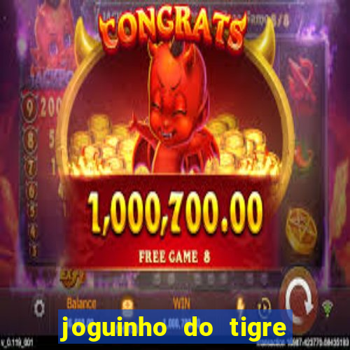 joguinho do tigre para ganhar dinheiro